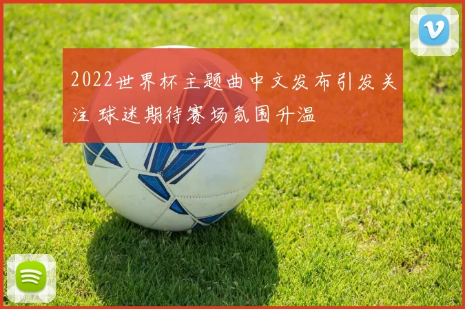 2022世界杯主题曲中文发布引发关注 球迷期待赛场氛围升温