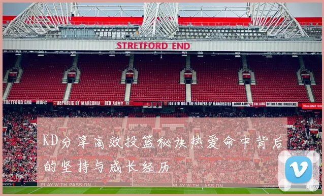 KD分享高效投篮秘诀热爱命中背后的坚持与成长经历
