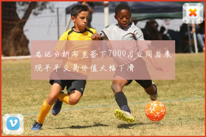 名记分析布克签下7000万合同后表现平平交易价值大幅下滑